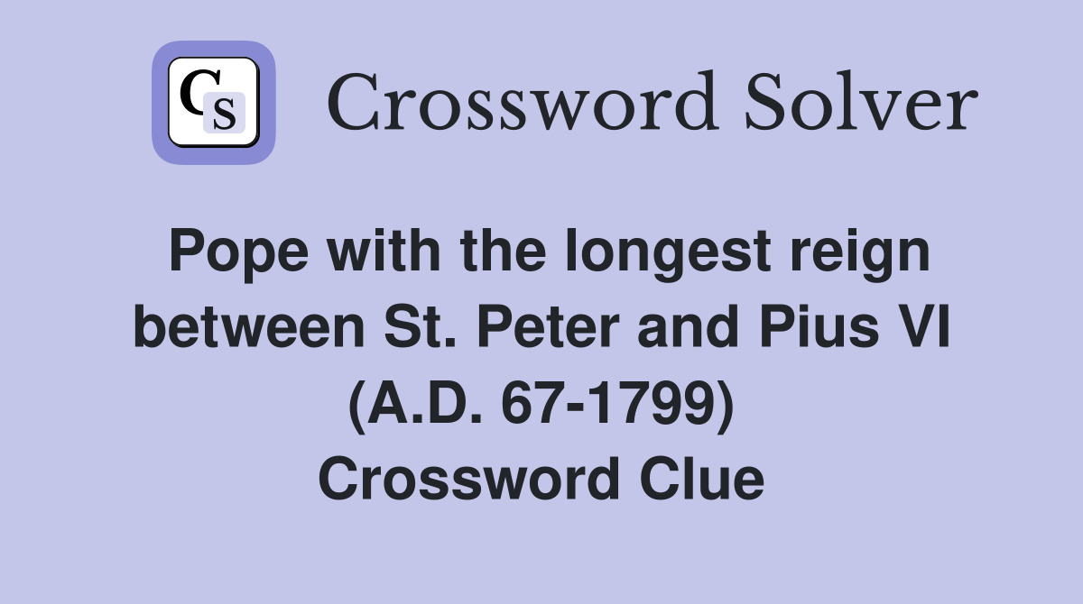 Pope with the longest reign between St. Peter and Pius VI (A.D. 671799) Crossword Clue
